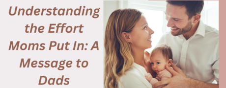 Understanding the Effort Moms Put In A Message to Dads
